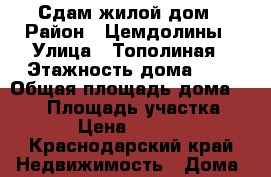 Сдам жилой дом › Район ­ Цемдолины › Улица ­ Тополиная › Этажность дома ­ 1 › Общая площадь дома ­ 120 › Площадь участка ­ 10 › Цена ­ 30 000 - Краснодарский край Недвижимость » Дома, коттеджи, дачи аренда   